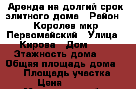 Аренда на долгий срок элитного дома › Район ­ Королев мкр Первомайский › Улица ­ Кирова › Дом ­ 50 › Этажность дома ­ 4 › Общая площадь дома ­ 600 › Площадь участка ­ 25 › Цена ­ 190 000 - Московская обл. Недвижимость » Дома, коттеджи, дачи аренда   